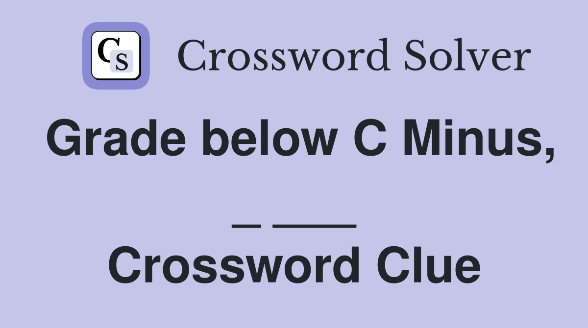 Grade below C Minus, _ ___ Crossword Clue
