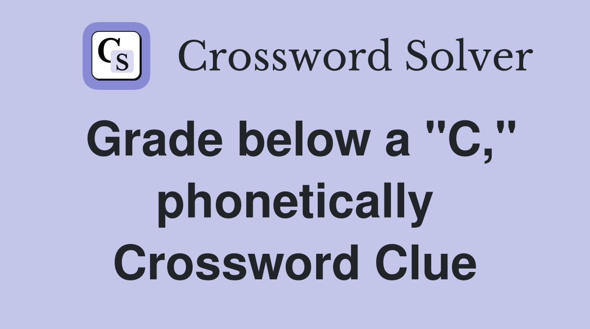 Grade below a "C," phonetically Crossword Clue