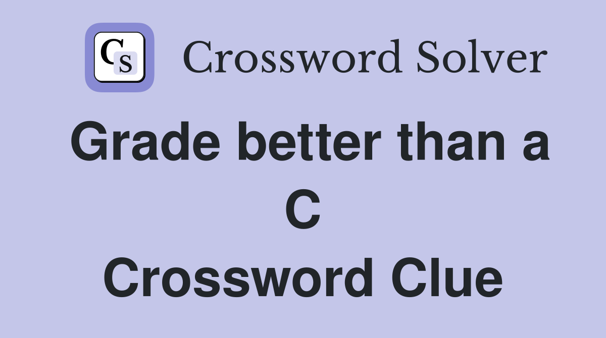 Grade better than a C Crossword Clue