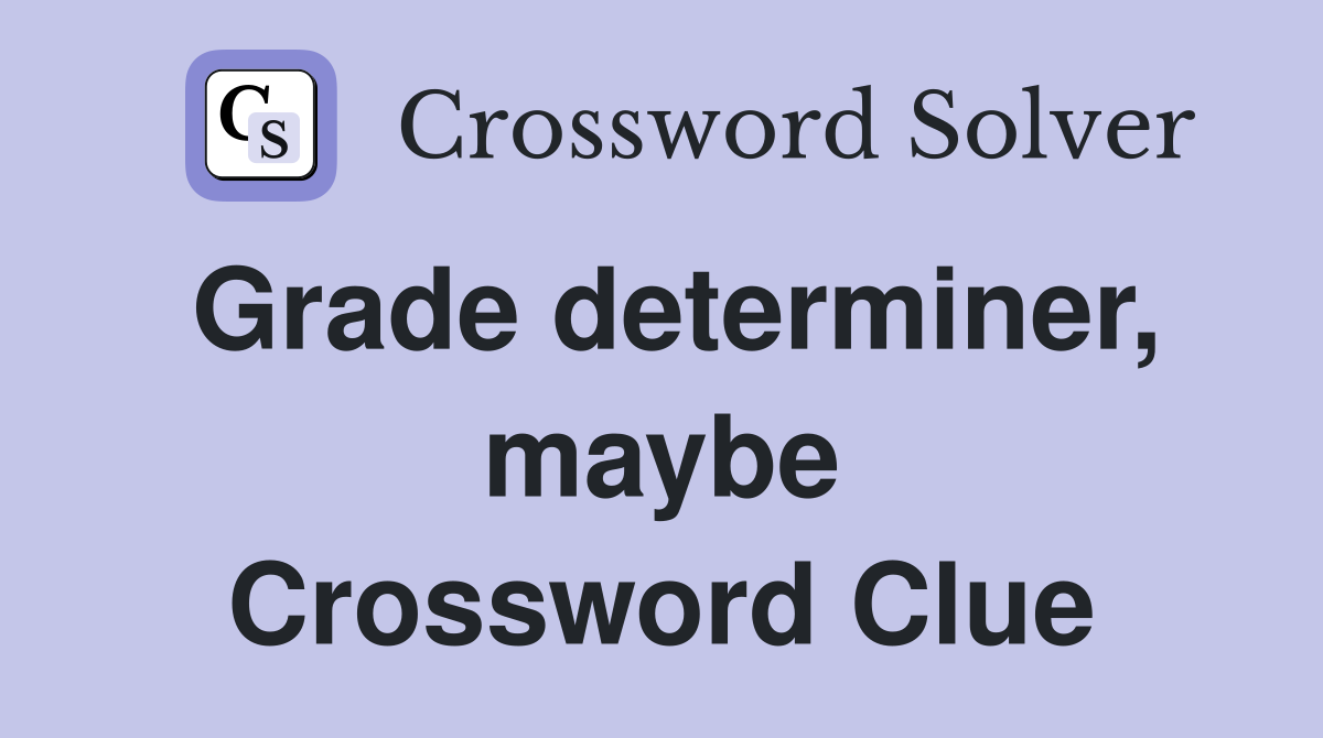Grade determiner, maybe Crossword Clue