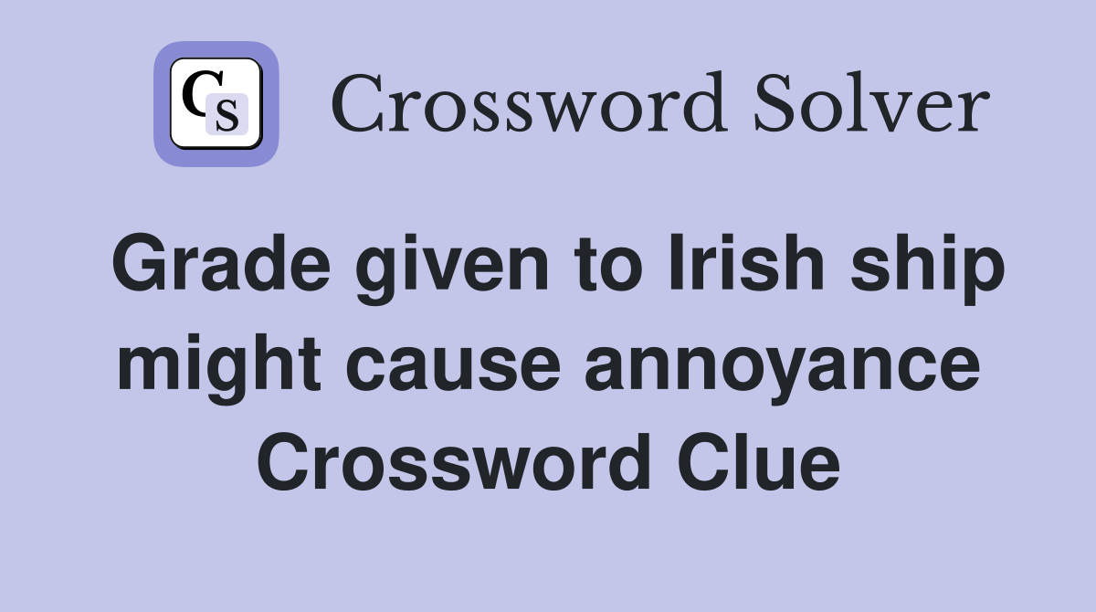 Grade given to Irish ship might cause annoyance Crossword Clue