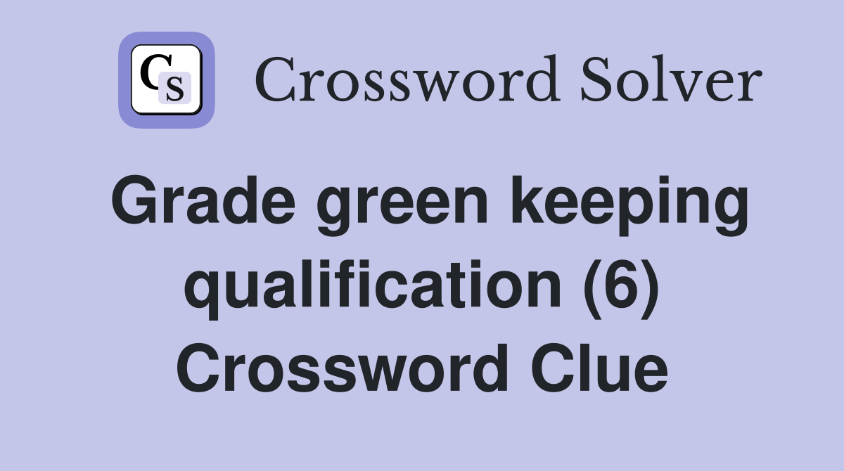 Grade green keeping qualification (6) Crossword Clue