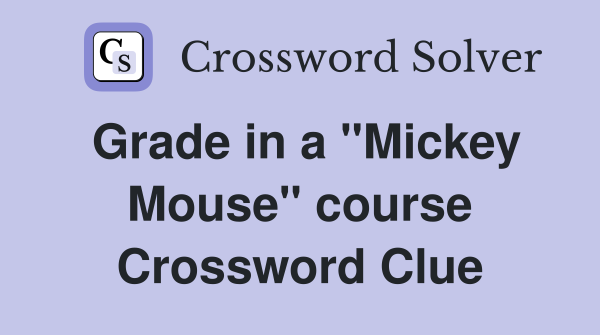 Grade in a "Mickey Mouse" course Crossword Clue
