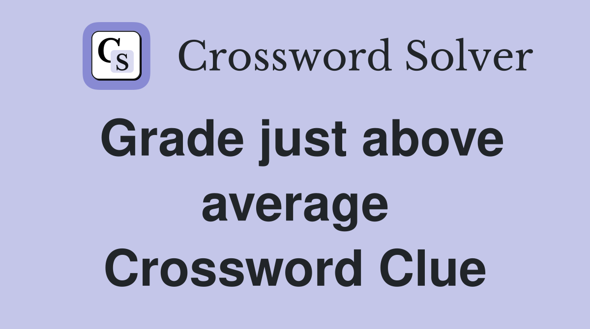 Grade just above average Crossword Clue