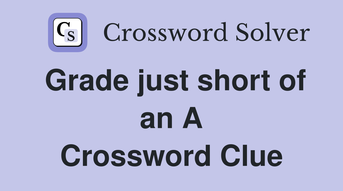 Grade just short of an A Crossword Clue