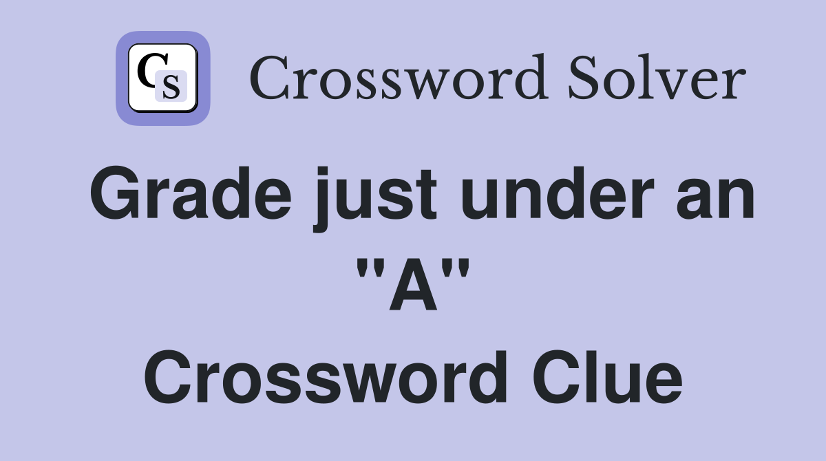 Grade just under an "A" Crossword Clue
