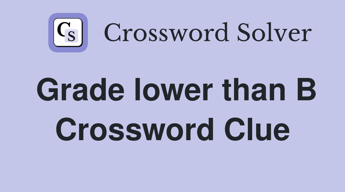 Grade lower than B Crossword Clue