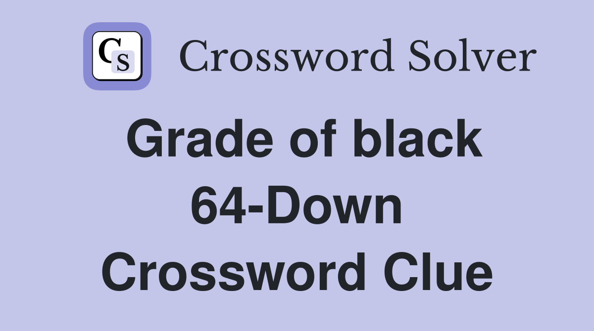Grade of black 64-Down Crossword Clue