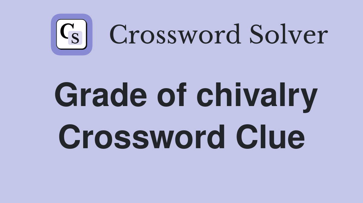 Grade of chivalry Crossword Clue