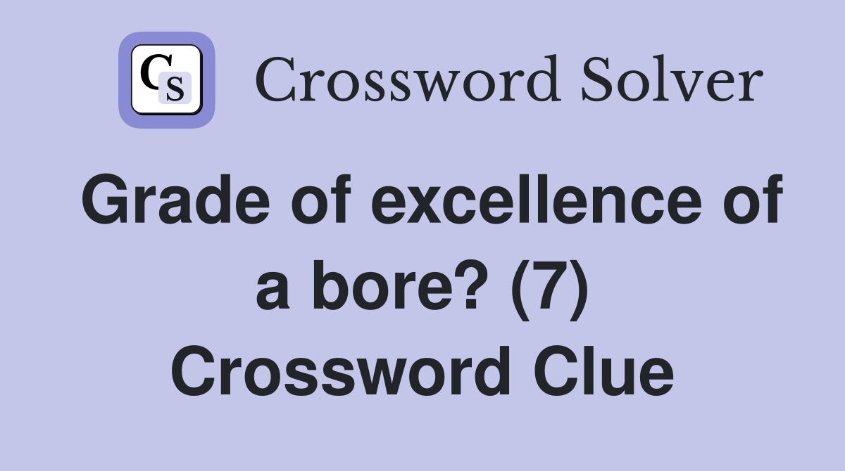Grade of excellence of a bore? (7) Crossword Clue