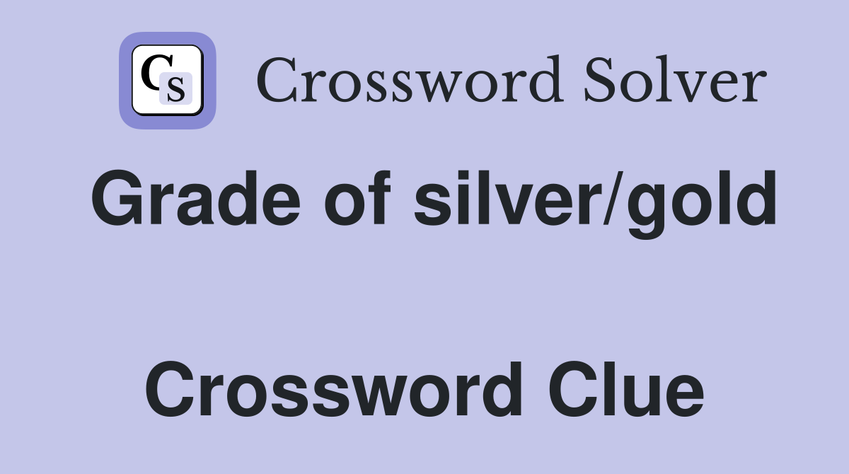 Grade of silver/gold  Crossword Clue
