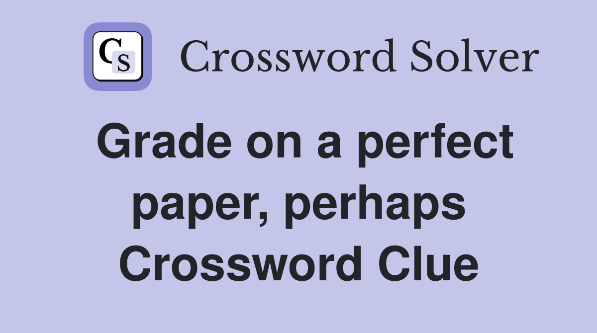 Grade on a perfect paper, perhaps Crossword Clue