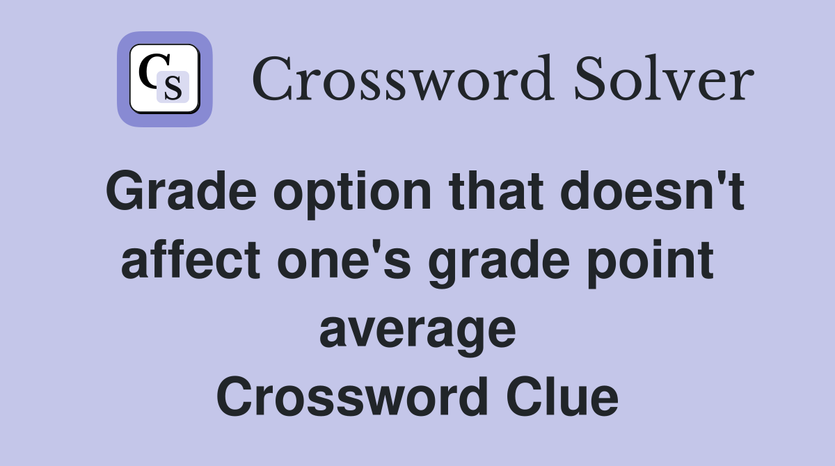 Grade option that doesn't affect one's grade point average Crossword Clue