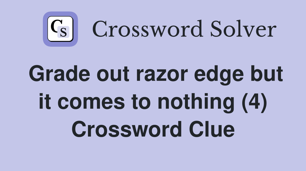 Grade out razor edge but it comes to nothing (4) Crossword Clue