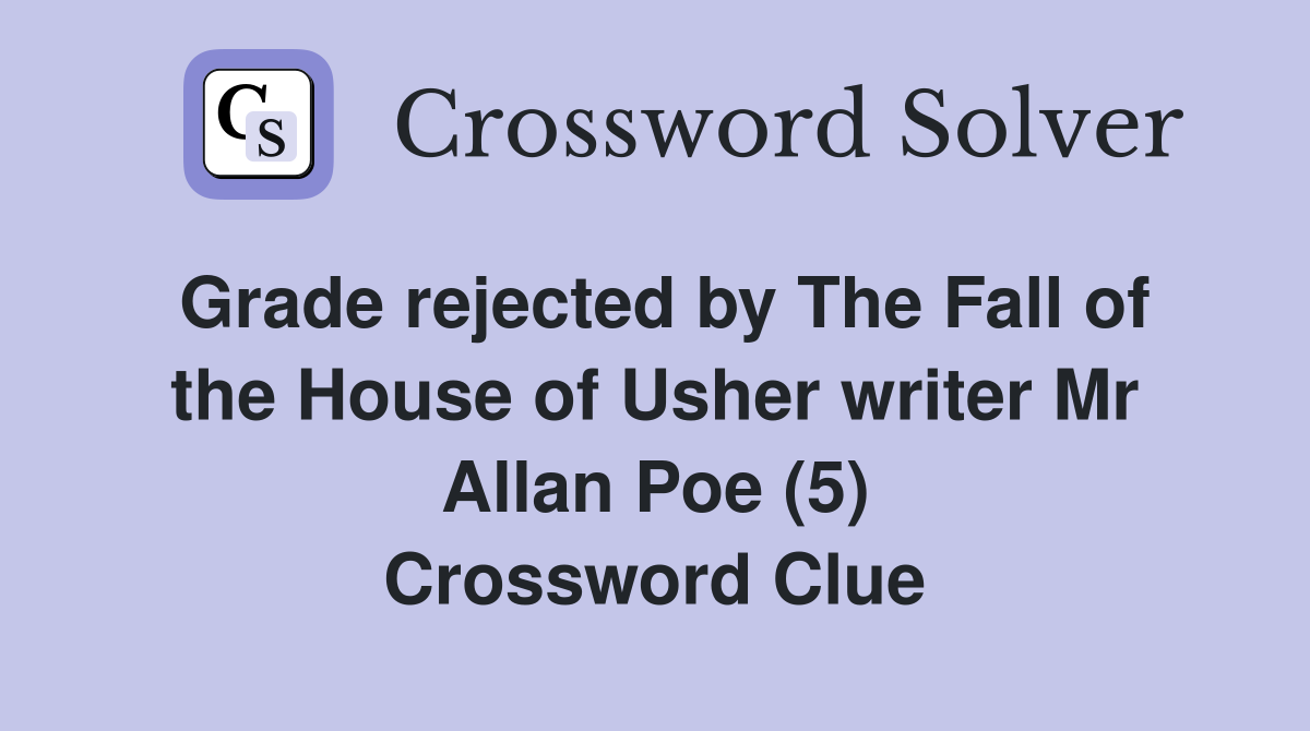 Grade rejected by The Fall of the House of Usher writer Mr Allan Poe (5) Crossword Clue