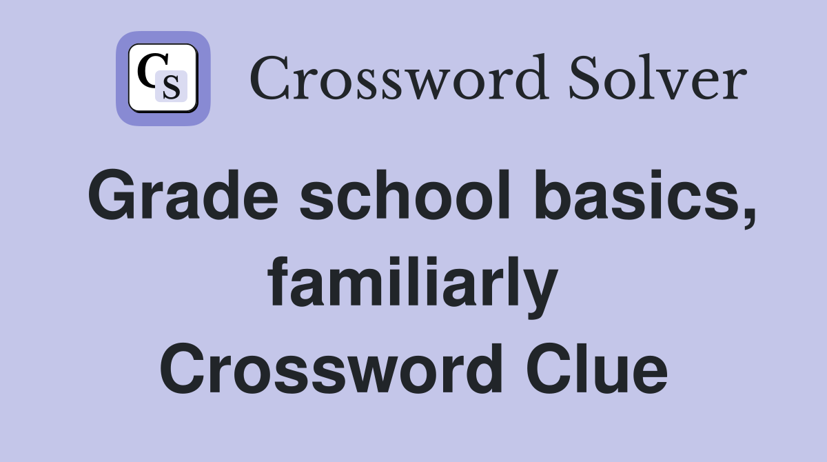 Grade school basics, familiarly Crossword Clue