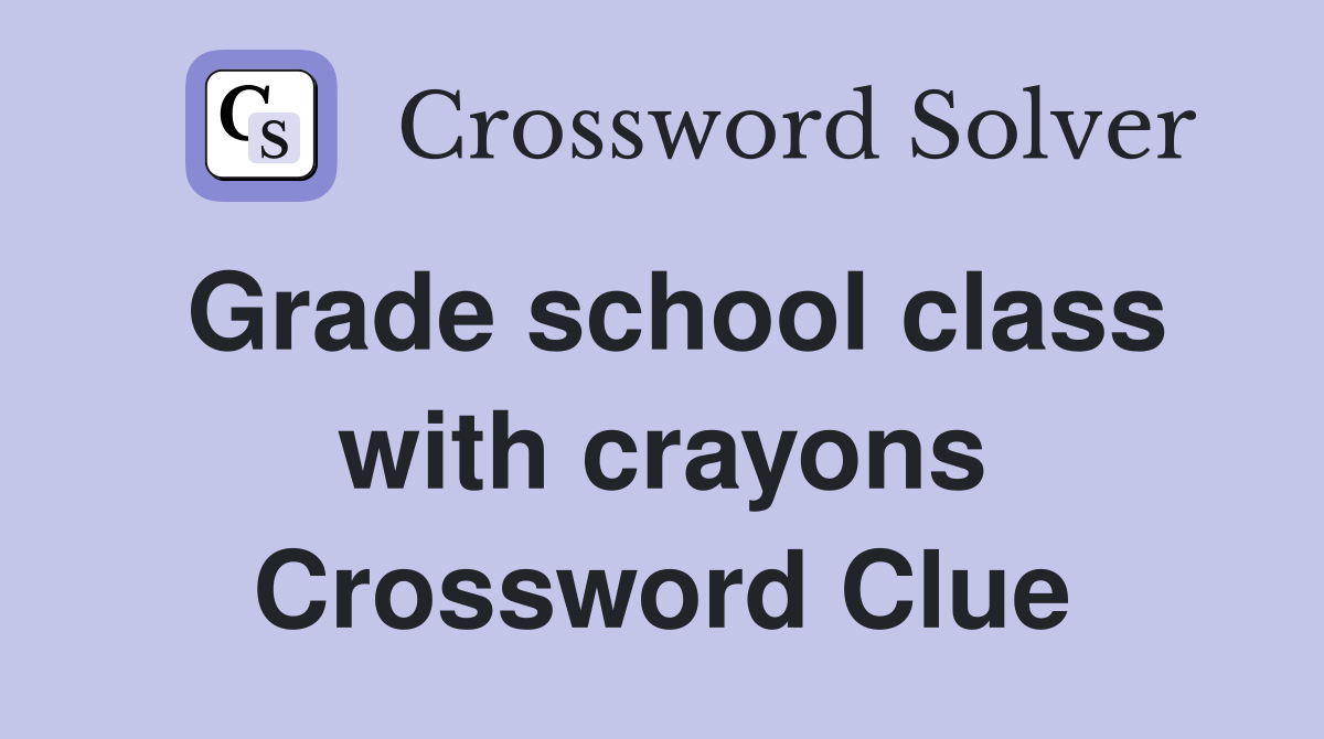 Grade school class with crayons Crossword Clue
