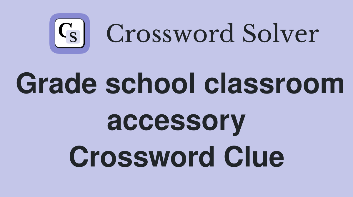 Grade school classroom accessory Crossword Clue
