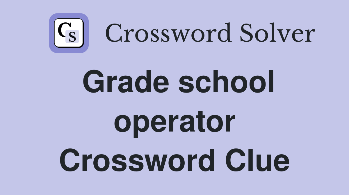 Grade school operator Crossword Clue