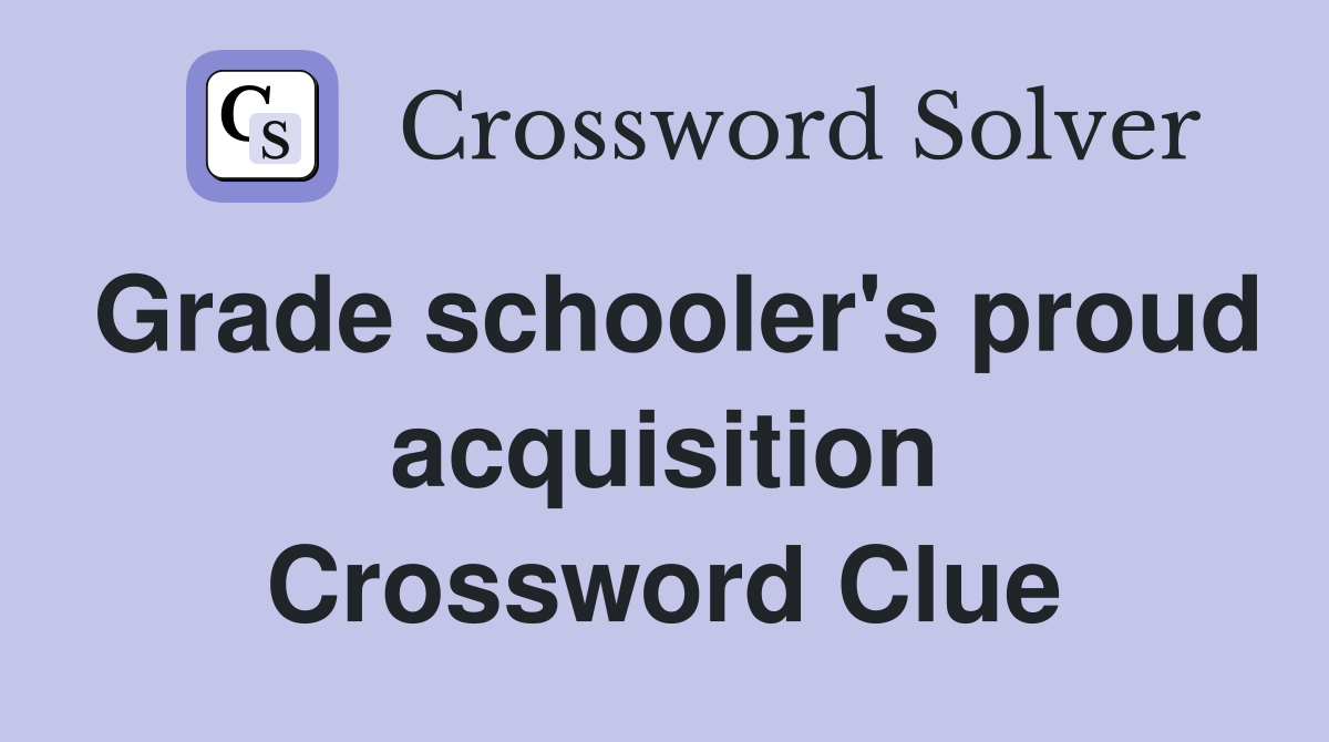 Grade schooler's proud acquisition Crossword Clue