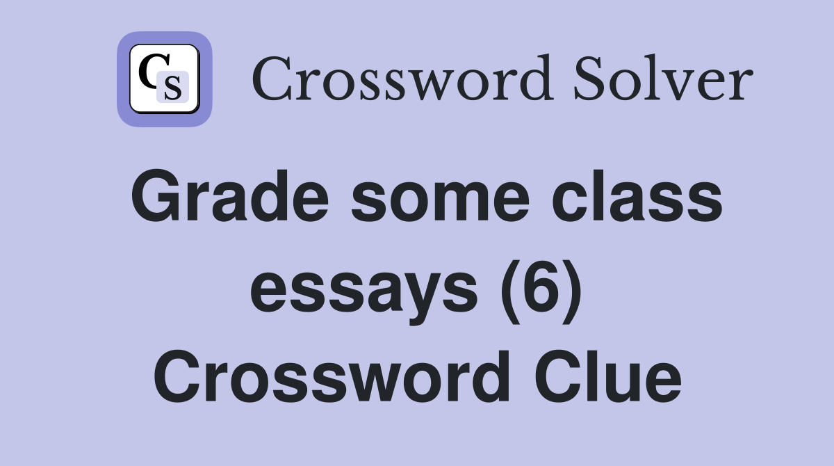 Grade some class essays (6) Crossword Clue