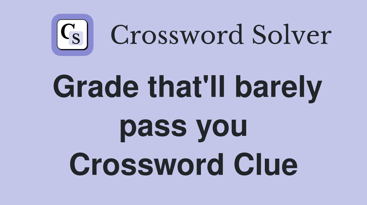 Grade that'll barely pass you Crossword Clue