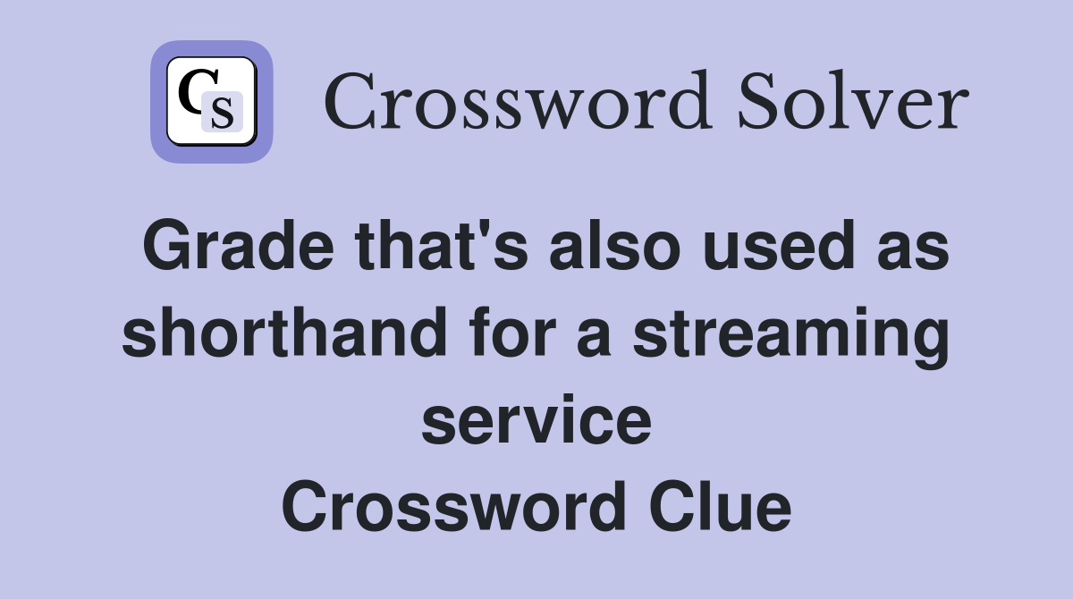 Grade that's also used as shorthand for a streaming service Crossword Clue