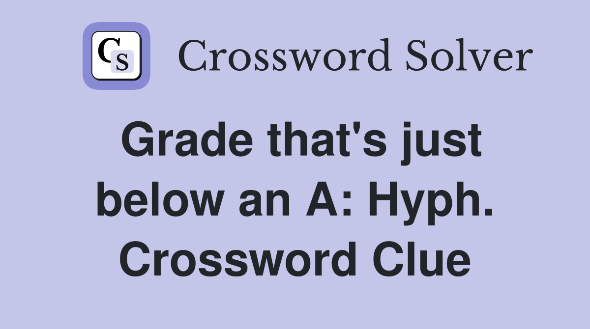Grade that's just below an A: Hyph. Crossword Clue