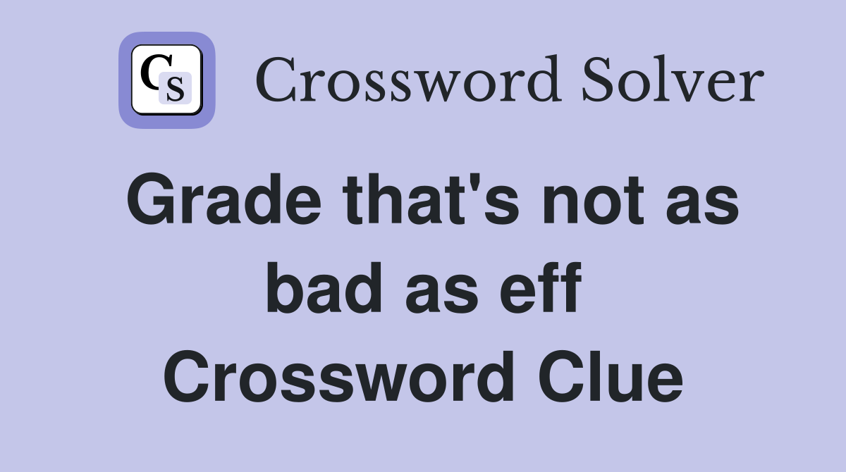 Grade that's not as bad as eff Crossword Clue