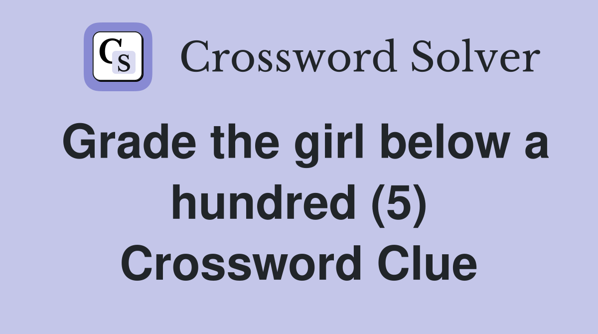 Grade the girl below a hundred (5) Crossword Clue