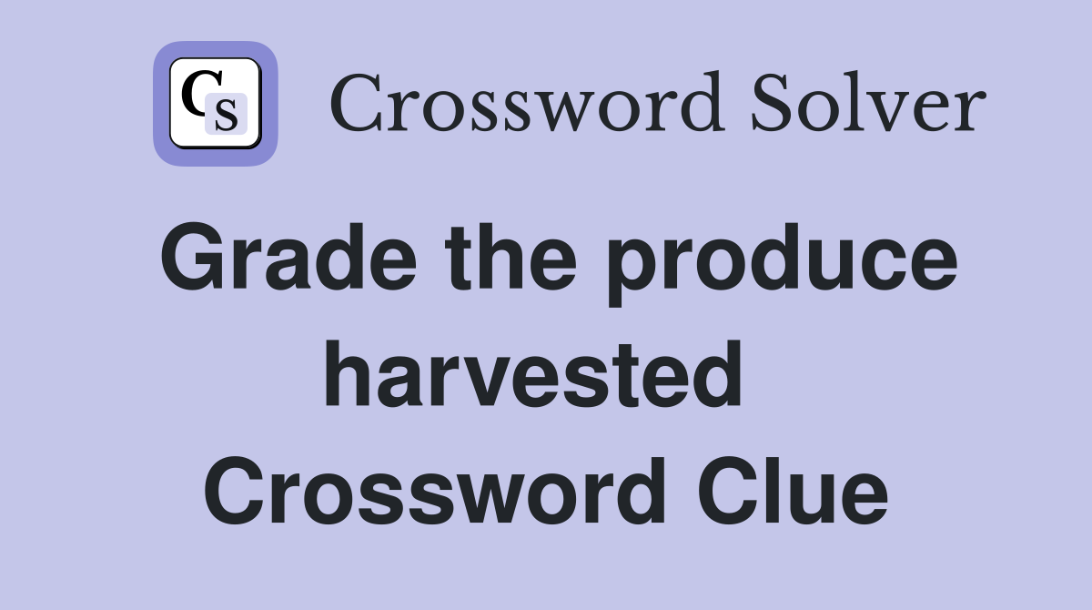 Grade the produce harvested  Crossword Clue