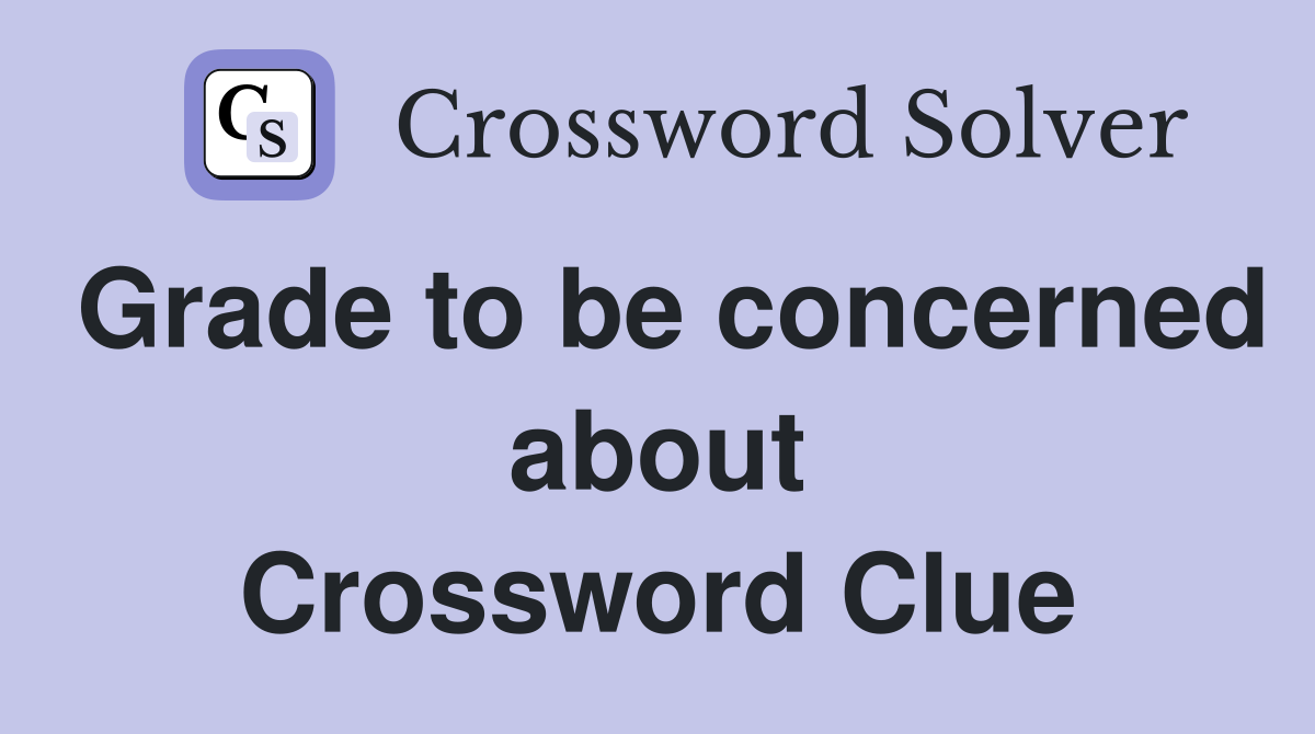 Grade to be concerned about Crossword Clue