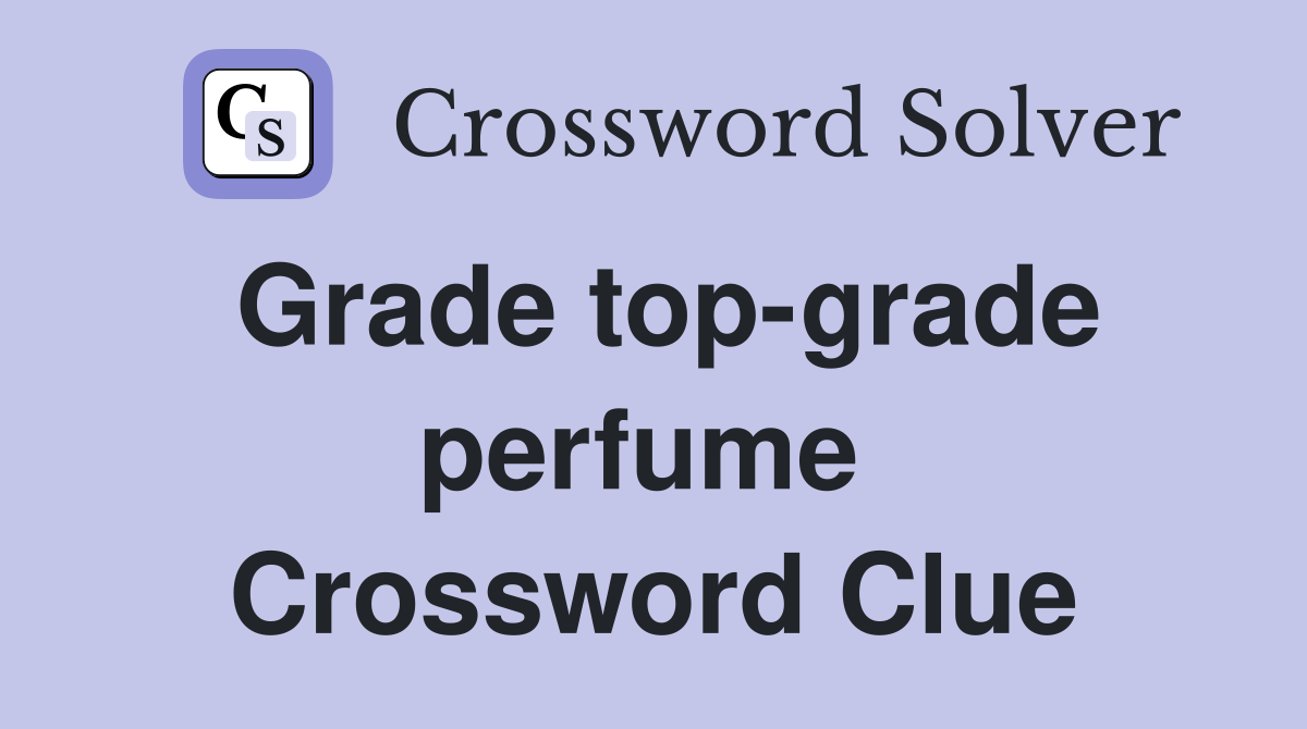Grade top-grade perfume  Crossword Clue