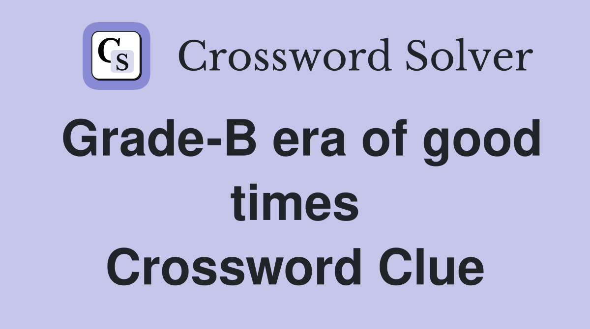 Grade-B era of good times Crossword Clue