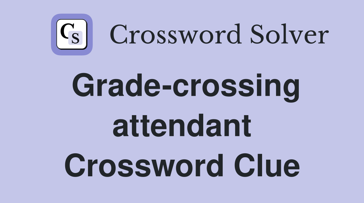 Grade-crossing attendant Crossword Clue