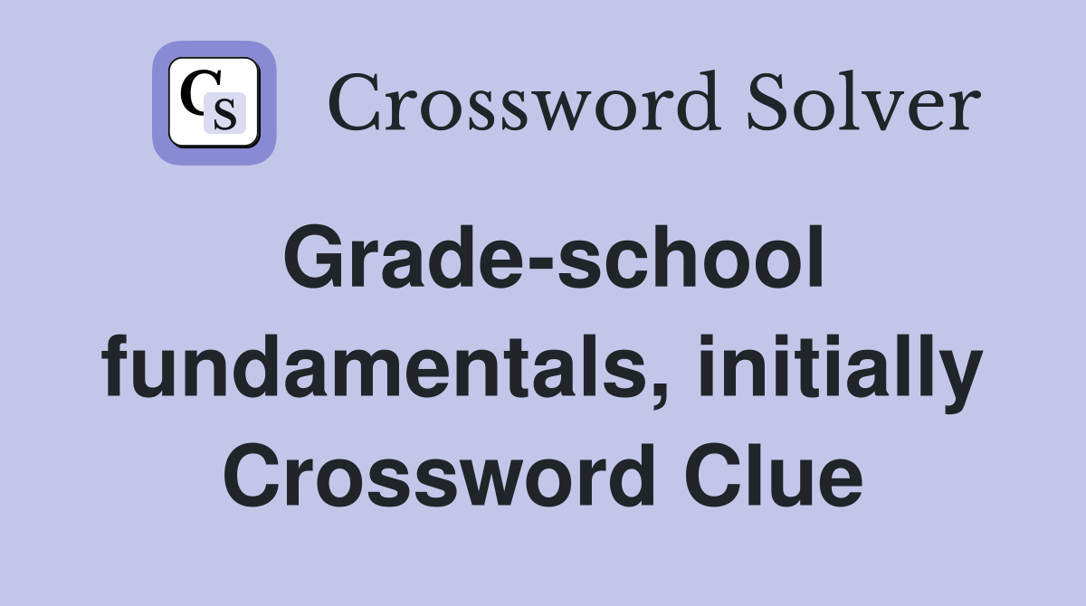 Grade-school fundamentals, initially Crossword Clue