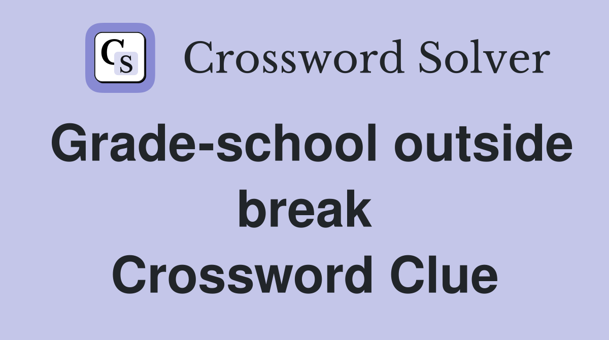 Grade-school outside break Crossword Clue