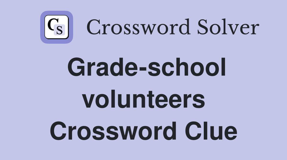Grade-school volunteers Crossword Clue
