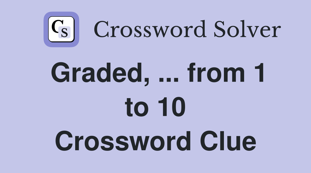 Graded, ... from 1 to 10 Crossword Clue