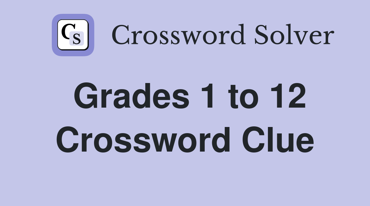 Grades 1 to 12 Crossword Clue