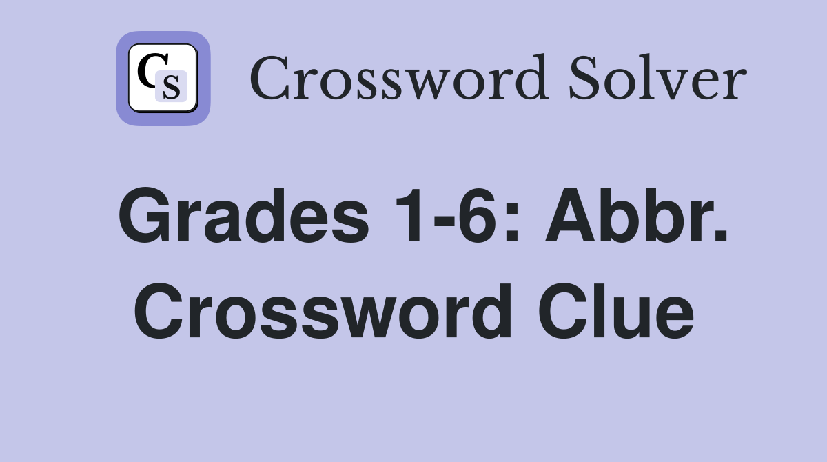 Grades 1-6: Abbr. Crossword Clue