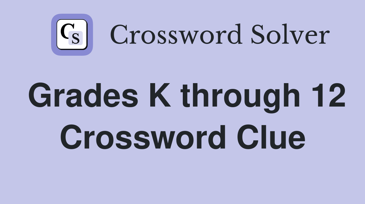 Grades K through 12 Crossword Clue