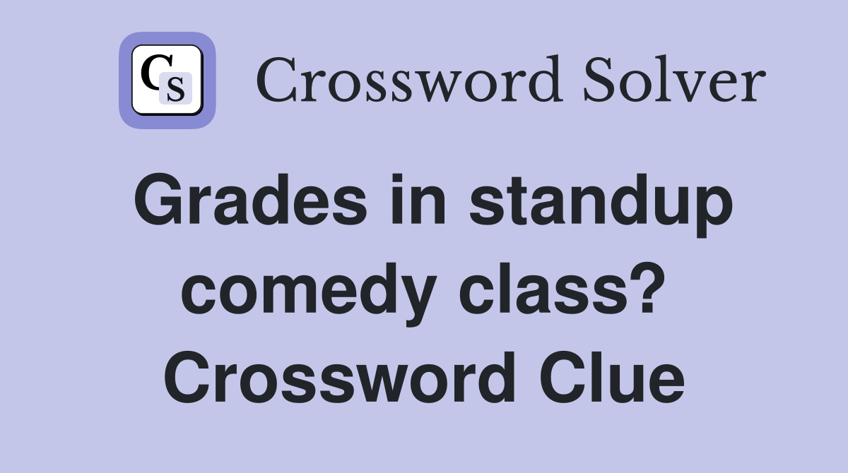 Grades in standup comedy class? Crossword Clue