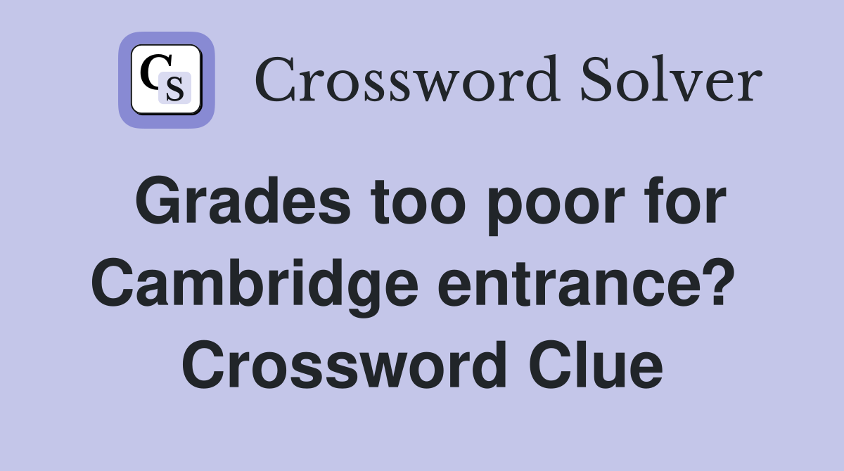 Grades too poor for Cambridge entrance?  Crossword Clue