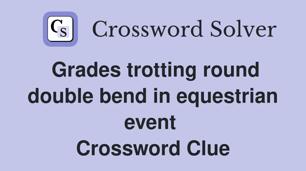 Grades trotting round double bend in equestrian event  Crossword Clue