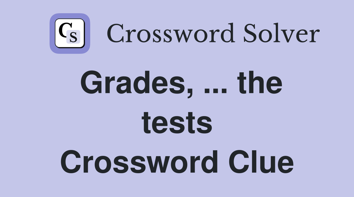 Grades, ... the tests Crossword Clue