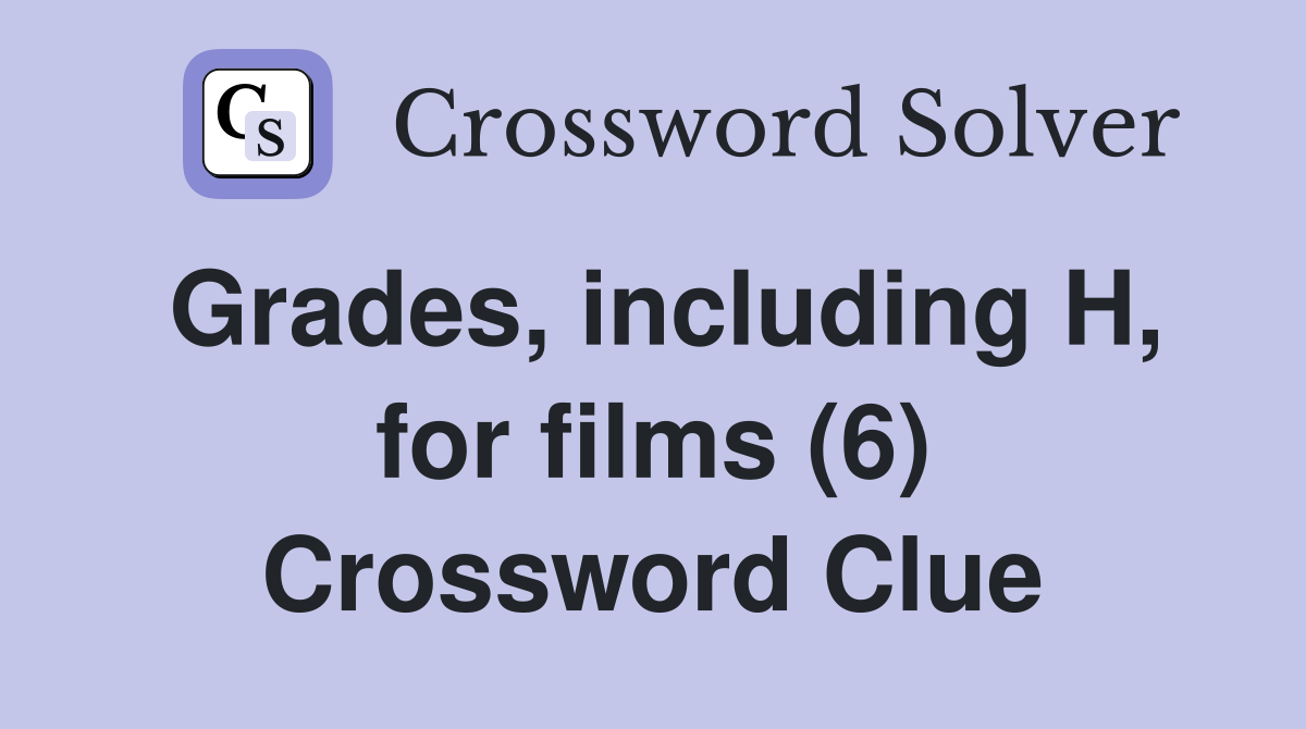 Grades, including H, for films (6) Crossword Clue