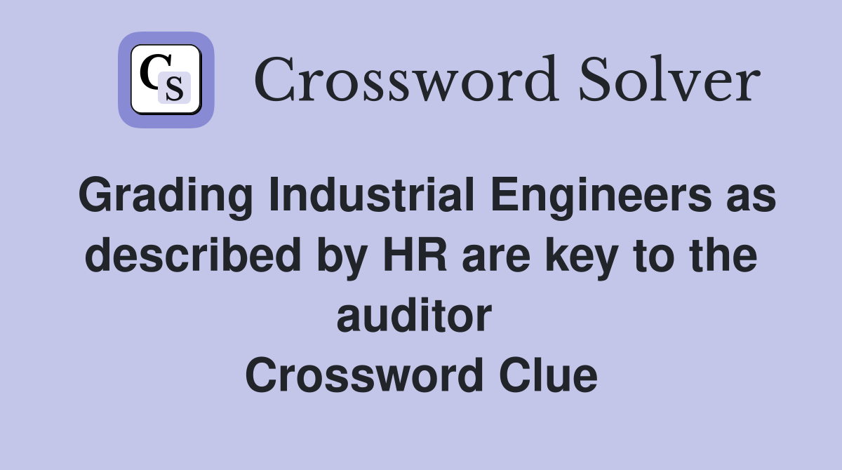 Grading Industrial Engineers as described by HR are key to the auditor  Crossword Clue
