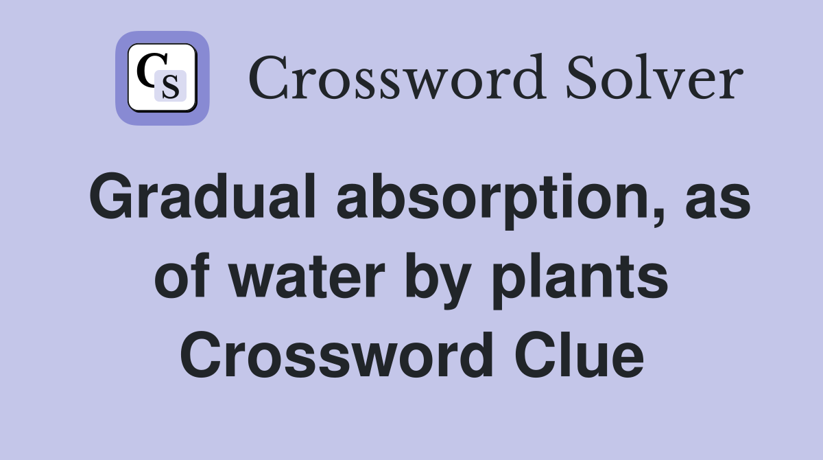 Gradual absorption, as of water by plants Crossword Clue