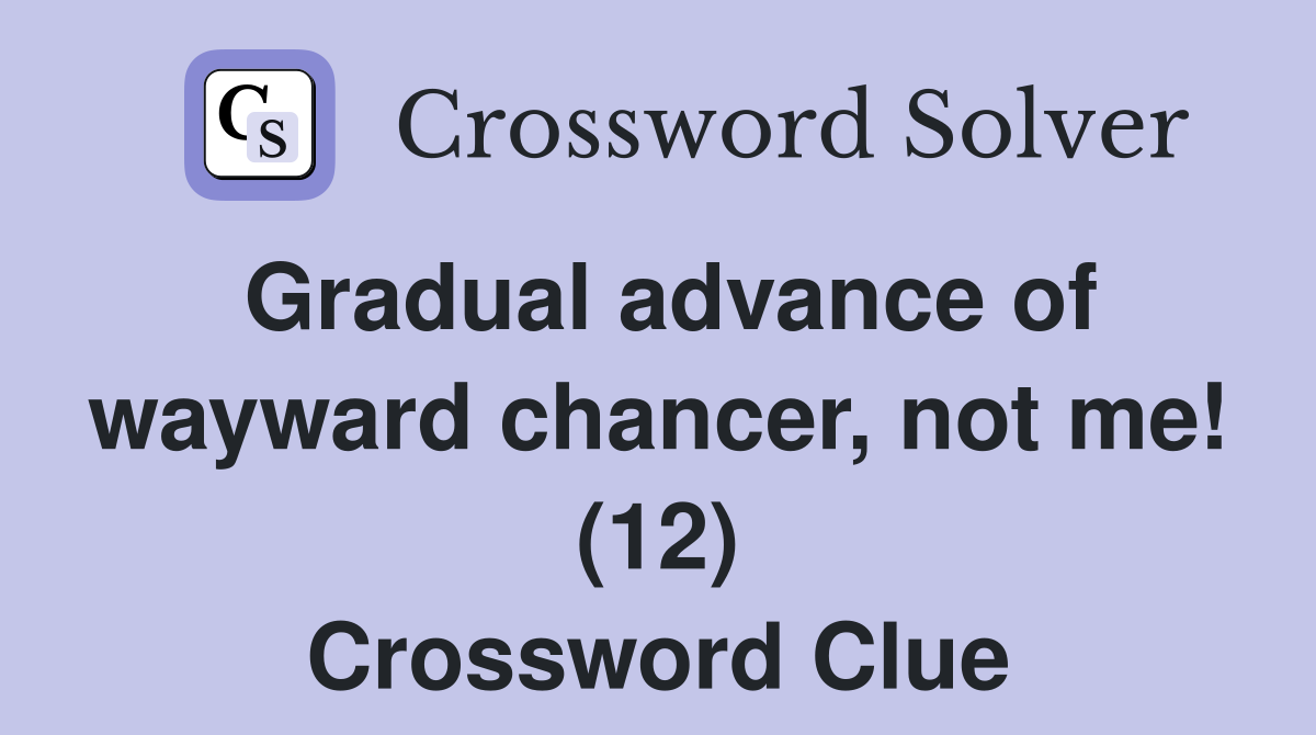 Gradual advance of wayward chancer, not me! (12) Crossword Clue
